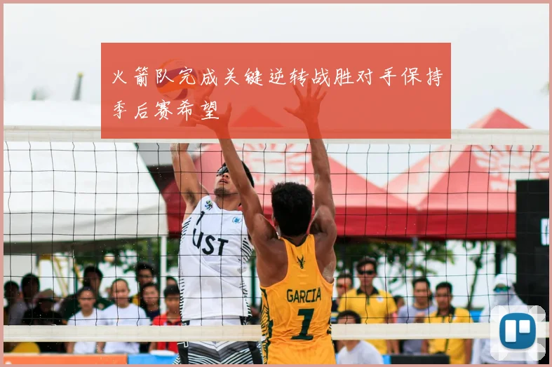 火箭队完成关键逆转战胜对手保持季后赛希望