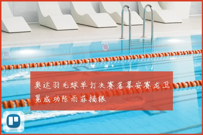 奥运羽毛球单打决赛落幕安赛龙卫冕成功陈雨菲摘银