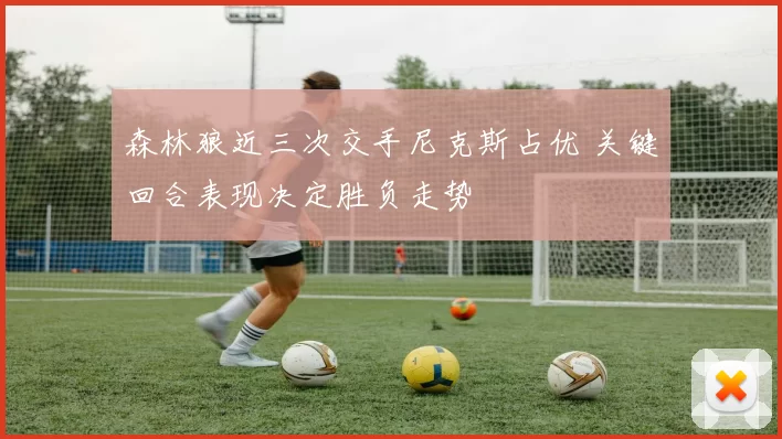 森林狼近三次交手尼克斯占优 关键回合表现决定胜负走势