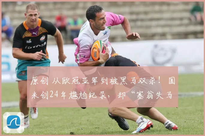 原创 从欧冠亚军到被黑马双杀！国米创24年尴尬纪录，却“塞翁失马”？