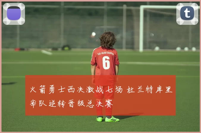 火箭勇士西决激战七场 杜兰特库里率队逆转晋级总决赛