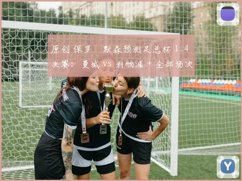 原创 保罗・默森预测足总杯 1_4 决赛：曼城 vs 利物浦 + 全部场次前瞻