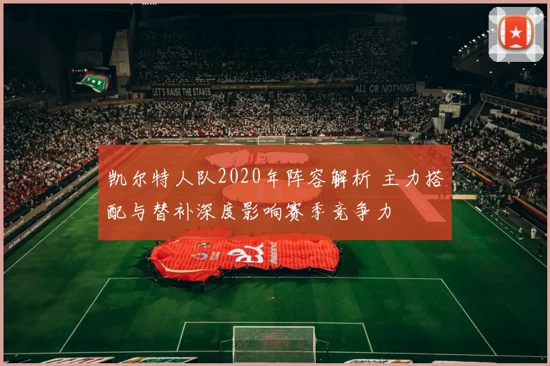 凯尔特人队2020年阵容解析 主力搭配与替补深度影响赛季竞争力